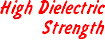 High Dielectric Strength High Dielectric Strength